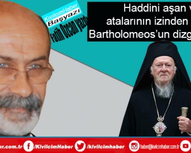 Haddini aşan ve atalarının izinden giden Bartholomeos’un dizginlenmesi