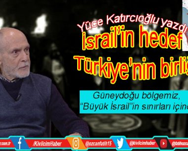 İsrail’in hedefi Türkiye’nin birliği