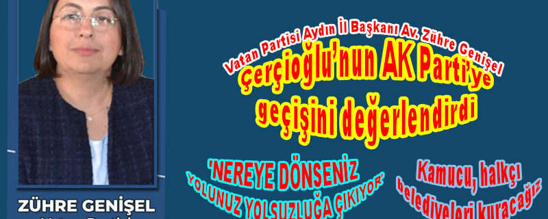 Vatan Partisi Aydın İl Başkanı Çerçioğlu’nun AK Parti’ye geçişini değerlendirdi