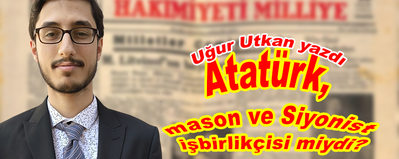 Atatürk, mason ve Siyonist işbirlikçisi miydi?