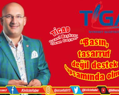 TİGAD: “Basın, tasarruf değil destek kapsamında olmalı”