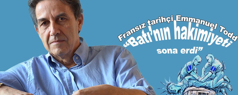 Fransız tarihçi Todd: “Batı’nın hakimiyeti sona erdi”
