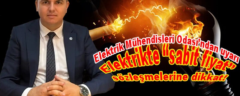 Elektrik firmalarının “Sabit fiyat” Sözleşmesi dayatmalarına dikkat çekildi