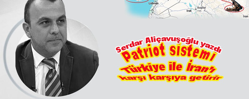 Patriot sistemi Türkiye ile İran’ı karşı karşıya getirir