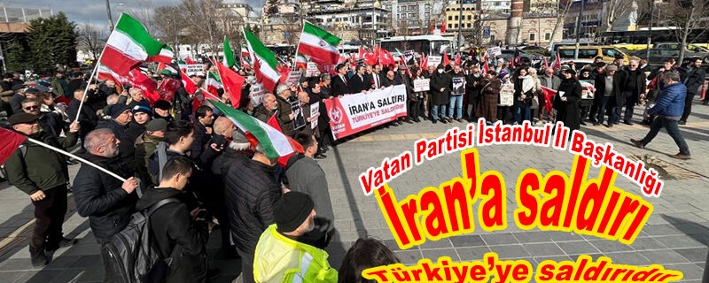 Vatan Partisi İstanbul İl Başkanlığı: “İran’a saldırı Türkiye’ye saldırıdır”