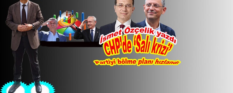 CHP’de ‘Salı krizi’: Partiyi bölme planı hızlandı