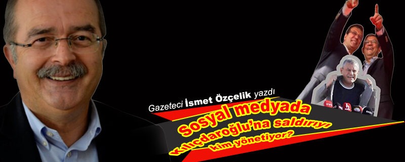 Sosyal medyada Kılıçdaroğlu’na saldırıyı kim yönetiyor?