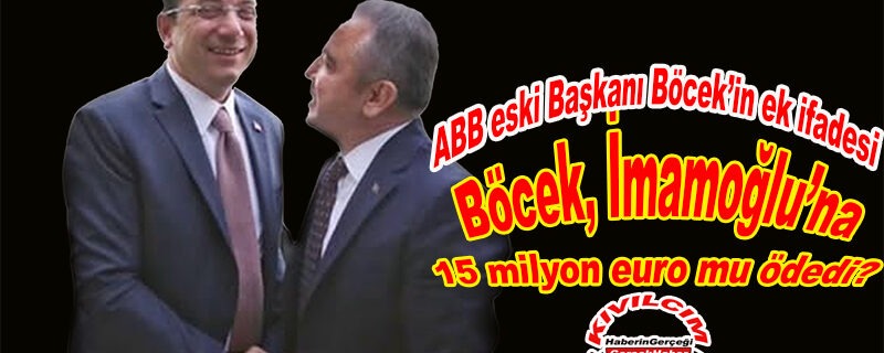 Böcek, İmamoğlu’na adaylık için 15 milyon avro mu verdi?