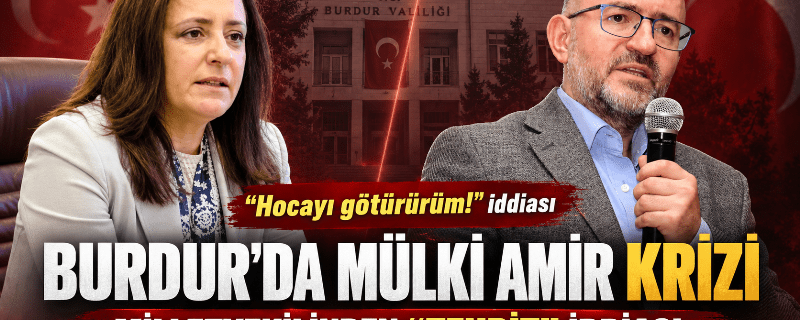 BURDUR’da mülki amir skandalı: Vali’den İktidar Milletvekiline tehdit