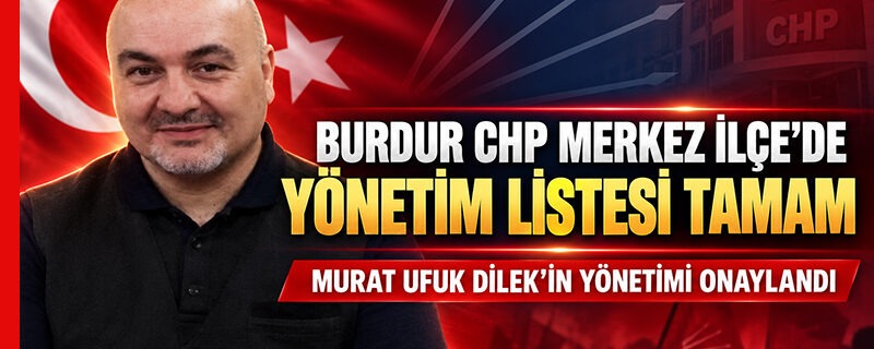 BURDUR CHP Merkez İlçe’de yönetim listesi tamam