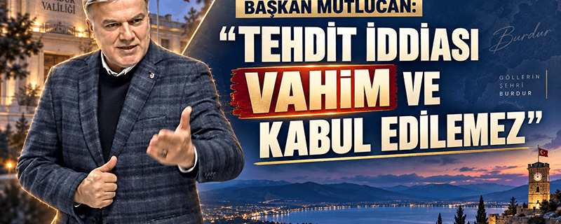 Başkan Mutlucan: “Tehdit iddiası vahim ve kabul edilemez”