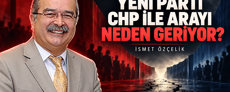 Yeni Parti CHP ile arayı neden geriyor?