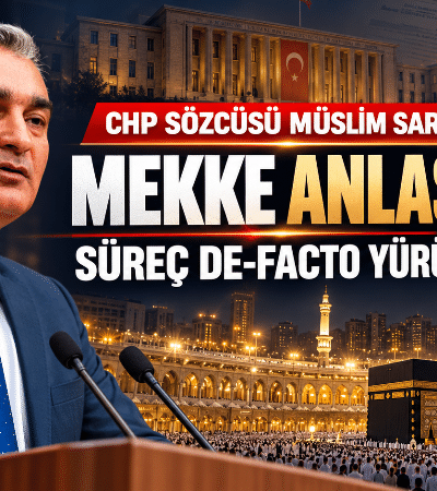CHP Sözcüsü Sarı’dan ‘Mekke Anlaşması’ tepkisi