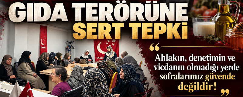 Saadet’li, kadınlarından “Gıda terörü”ne sert tepki