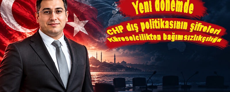 Yeni dönemde CHP dış politikasının şifreleri
