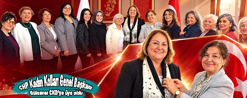 CHP Kadın Kolları Genel Başkanı Gülsever CKD’ye üye oldu